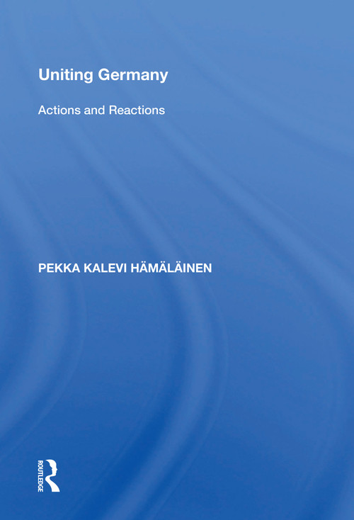 Uniting Germany (Actions And Reactions) - 9780367215545 by Pekka Kalevi Hamalainen, 9780367215545