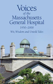 Voices of the Massachusetts General Hospital 1950-2000 (Wit, Wisdom and Untold Tales) by Stephen Dretler, Lloyd Axelrod, Willard M Daggett, Georgia W Peirce, 9781942108023