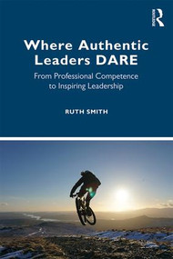 Where Authentic Leaders DARE (From Professional Competence to Inspiring Leadership) - 9780367197674 by Ruth Smith, 9780367197674