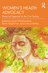 Women's Health Advocacy (Rhetorical Ingenuity for the 21st Century) - 9780367192259 by Jamie White-Farnham, Bryna Siegel Finer, Cathryn Molloy, 9780367192259