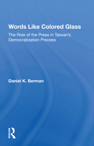 Words Like Colored Glass (The Role Of The Press In Taiwan's Democratization Process) - 9780367216931 by Daniel K Berman, 9780367216931
