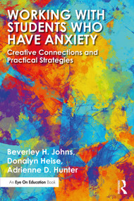 Working with Students Who Have Anxiety (Creative Connections and Practical Strategies) - 9780367138684 by Beverley H. Johns, Donalyn Heise, Adrienne D. Hunter, 9780367138684