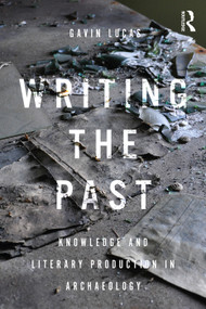 Writing the Past (Knowledge and Literary Production in Archaeology) - 9780367001056 by Gavin Lucas, 9780367001056