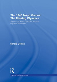 The 1940 Tokyo Games: The Missing Olympics (Japan, the Asian Olympics and the Olympic Movement) - 9780415495615 by Sandra Collins, 9780415495615