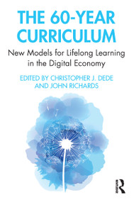 The 60-Year Curriculum (New Models for Lifelong Learning in the Digital Economy) - 9780367821272 by Christopher Dede, John Richards, 9780367821272