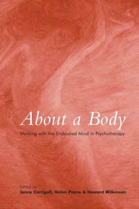 About a Body (Working with the Embodied Mind in Psychotherapy) - 9780415400725 by Jenny Corrigall, Helen Payne, Heward Wilkinson, 9780415400725