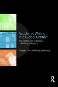 Academic Writing in a Global Context (The Politics and Practices of Publishing in English) - 9780415468831 by Theresa Lillis, Mary Jane Curry, 9780415468831