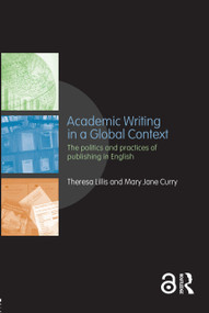 Academic Writing in a Global Context (The Politics and Practices of Publishing in English) - 9780415468831 by Theresa Lillis, Mary Jane Curry, 9780415468831