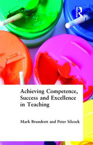 Achieving Competence, Success and Excellence in Teaching by Mark Brundrett, Peter Silcock, 9780415240680