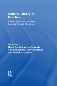 Activity Theory in Practice (Promoting Learning Across Boundaries and Agencies) by Harry Daniels, Anne Edwards, Yrjo Engeström, Tony Gallagher, Sten R. Ludvigsen, 9780415477253