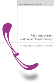 Adult Attachment and Couple Psychotherapy (The 'Secure Base' in Practice and Research) by Christopher Clulow, 9780415224161