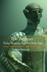 The Aegean from Bronze Age to Iron Age (Continuity and Change Between the Twelfth and Eighth Centuries BC) - 9780415135900 by Oliver Dickinson, 9780415135900