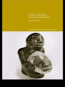 African Literature, Animism and Politics - 9780415418553 by Caroline Rooney, 9780415418553