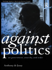 Against Politics (On Government, Anarchy and Order) - 9780415513654 by Anthony De Jasay, 9780415513654