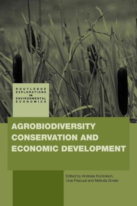 Agrobiodiversity Conservation and Economic Development by Andreas Kontoleon, Unai Pascual, Melinda Smale, 9780415619769