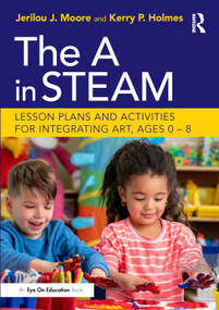 The A in STEAM (Lesson Plans and Activities for Integrating Art, Ages 0-8) - 9780367819057 by Jerilou Moore, Kerry Holmes, 9780367819057
