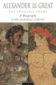 Alexander the Great: The Invisible Enemy (A Biography) - 9780415106177 by John Maxwell O'Brien, 9780415106177