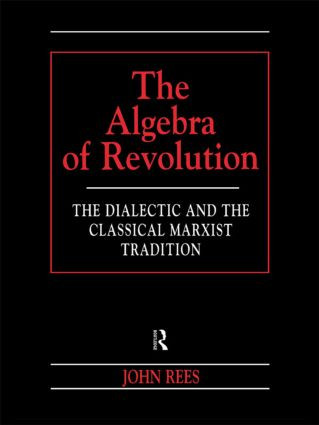 The Algebra of Revolution (The Dialectic and the Classical Marxist Tradition) by John Rees, 9780415198776