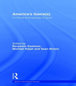 America's Game(s) (A Critical Anthropology of Sport) by Benjamin Eastman, Michael Ralph, Sean Brown, 9780415494571