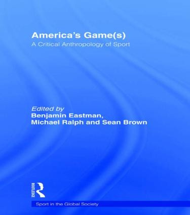 America's Game(s) (A Critical Anthropology of Sport) by Benjamin Eastman, Michael Ralph, Sean Brown, 9780415494571