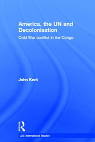 America, the UN and Decolonisation (Cold War Conflict in the Congo) - 9780415510103 by John Kent, 9780415510103