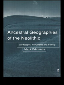 Ancestral Geographies of the Neolithic (Landscapes, Monuments and Memory) - 9780415204323 by Mark Edmonds, 9780415204323