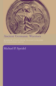 Ancient Germanic Warriors (Warrior Styles from Trajan's Column to Icelandic Sagas) - 9780415486828 by Michael P. Speidel, 9780415486828