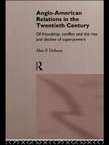 Anglo-American Relations in the Twentieth Century (The Policy and Diplomacy of Friendly Superpowers) - 9780415119436 by Alan Dobson, 9780415119436