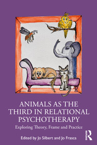 Animals as the Third in Relational Psychotherapy (Exploring Theory, Frame and Practice) - 9780367437800 by Jo Silbert, Jo Frasca, 9780367437800