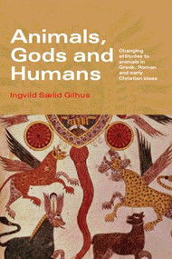Animals, Gods and Humans (Changing Attitudes to Animals in Greek, Roman and Early Christian Thought) - 9780415386500 by Ingvild Saelid Gilhus, 9780415386500