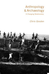 Anthropology and Archaeology (A Changing Relationship) - 9780415162500 by Chris Gosden, 9780415162500