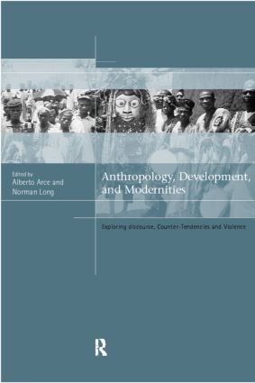 Anthropology, Development and Modernities (Exploring Discourse, Counter-Tendencies and Violence) - 9780415205009 by Alberto Arce, Norman Long, 9780415205009