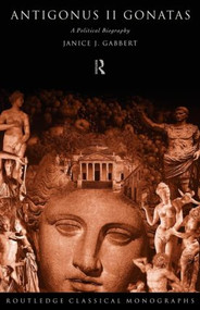 Antigonus II Gonatas (A Political Biography) - 9780415620192 by Janice J. Gabbert, 9780415620192