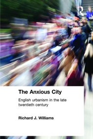 The Anxious City (British Urbanism in the late 20th Century) by Richard J. Williams, 9780415279277