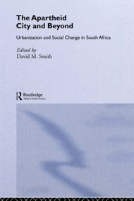 The Apartheid City and Beyond (Urbanization and Social Change in South Africa) by David M. Smith, 9780415076029