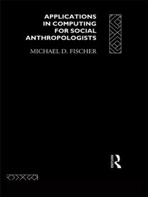 Applications in Computing for Social Anthropologists by Michael Fischer, 9780415018197