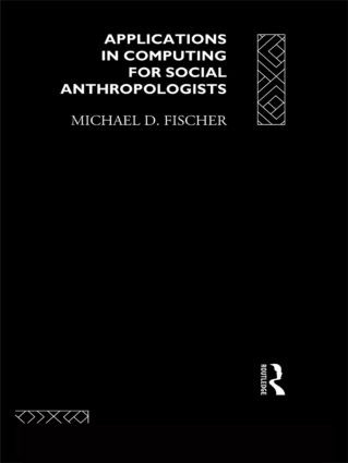 Applications in Computing for Social Anthropologists by Michael Fischer, 9780415018197