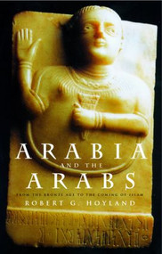 Arabia and the Arabs (From the Bronze Age to the Coming of Islam) - 9780415195355 by Robert G. Hoyland, 9780415195355