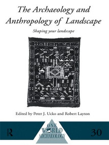 The Archaeology and Anthropology of Landscape (Shaping Your Landscape) by Robert Layton, Peter Ucko, 9780415514965