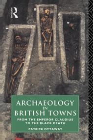 Archaeology in British Towns (From the Emperor Claudius to the Black Death) - 9780415144209 by Patrick Ottaway, 9780415144209