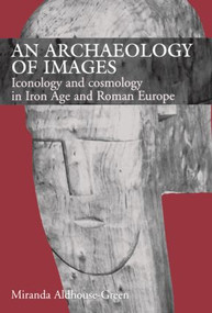 An Archaeology of Images (Iconology and Cosmology in Iron Age and Roman Europe) - 9780415518468 by Miranda Aldhouse Green, 9780415518468