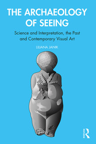 The Archaeology of Seeing (Science and Interpretation, the Past and Contemporary Visual Art) - 9780367360221 by Liliana Janik, 9780367360221