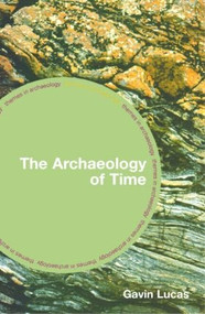 The Archaeology of Time - 9780415311984 by Gavin Lucas, 9780415311984