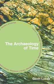 The Archaeology of Time - 9780415311984 by Gavin Lucas, 9780415311984