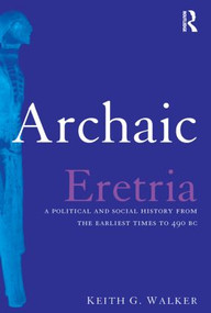 Archaic Eretria (A Political and Social History from the Earliest Times to 490 BC) - 9780415518536 by Keith G. Walker, 9780415518536