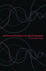 Architectural Principles in the Age of Cybernetics by Christopher Hight, 9780415384827