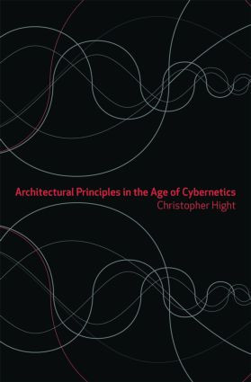Architectural Principles in the Age of Cybernetics by Christopher Hight, 9780415384827
