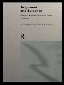 Argument and Evidence (Critical Analysis for the Social Sciences) by Peter J. Phelan, Peter J. Reynolds, 9780415113731