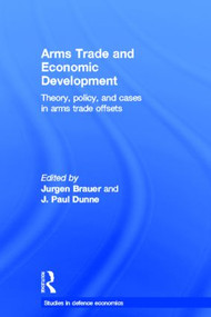 Arms Trade and Economic Development (Theory, Policy and Cases in Arms Trade Offsets) by Jurgen Brauer, Paul Dunne, 9780415500166
