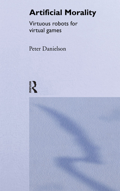 Artificial Morality (Virtuous Robots for Virtual Games) - 9780415076913 by Peter Danielson, 9780415076913